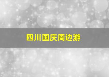 四川国庆周边游