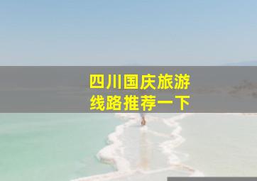 四川国庆旅游线路推荐一下