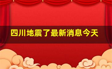 四川地震了最新消息今天