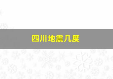 四川地震几度