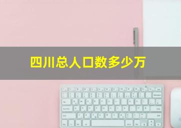 四川总人口数多少万