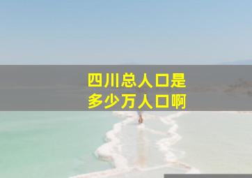 四川总人口是多少万人口啊