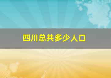 四川总共多少人口