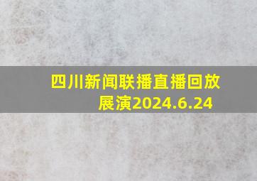 四川新闻联播直播回放展演2024.6.24