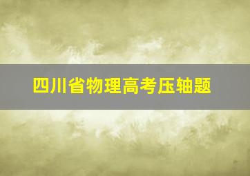 四川省物理高考压轴题