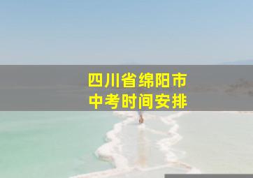 四川省绵阳市中考时间安排