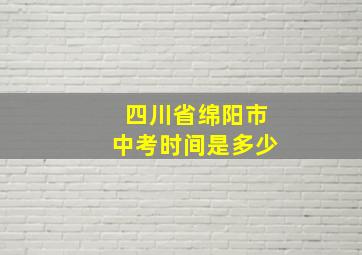 四川省绵阳市中考时间是多少