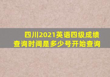 四川2021英语四级成绩查询时间是多少号开始查询