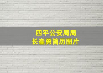 四平公安局局长崔勇简历图片