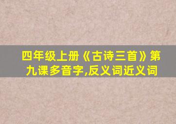 四年级上册《古诗三首》第九课多音字,反义词近义词