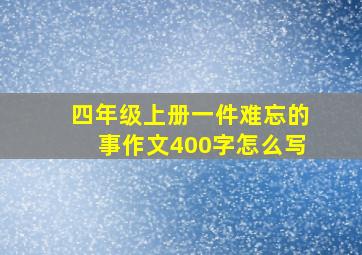 四年级上册一件难忘的事作文400字怎么写