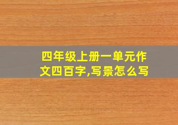 四年级上册一单元作文四百字,写景怎么写