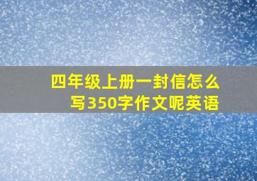 四年级上册一封信怎么写350字作文呢英语