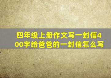 四年级上册作文写一封信400字给爸爸的一封信怎么写