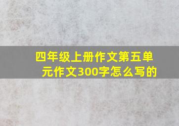 四年级上册作文第五单元作文300字怎么写的