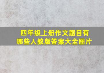 四年级上册作文题目有哪些人教版答案大全图片