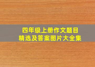 四年级上册作文题目精选及答案图片大全集