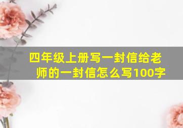 四年级上册写一封信给老师的一封信怎么写100字