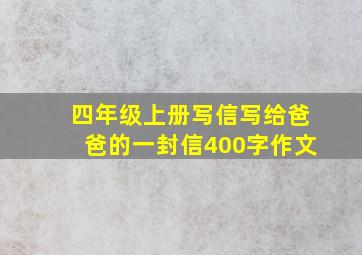 四年级上册写信写给爸爸的一封信400字作文