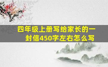 四年级上册写给家长的一封信450字左右怎么写