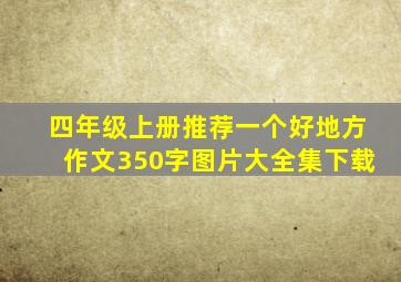 四年级上册推荐一个好地方作文350字图片大全集下载