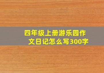 四年级上册游乐园作文日记怎么写300字