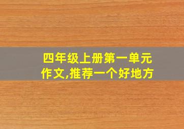 四年级上册第一单元作文,推荐一个好地方