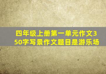 四年级上册第一单元作文350字写景作文题目是游乐场