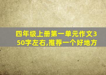 四年级上册第一单元作文350字左右,推荐一个好地方