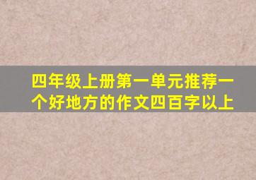 四年级上册第一单元推荐一个好地方的作文四百字以上