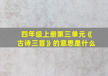 四年级上册第三单元《古诗三首》的意思是什么