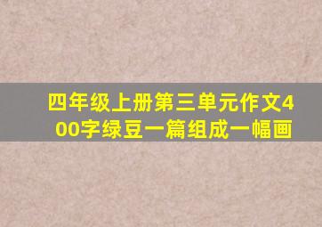 四年级上册第三单元作文400字绿豆一篇组成一幅画