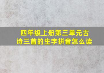 四年级上册第三单元古诗三首的生字拼音怎么读