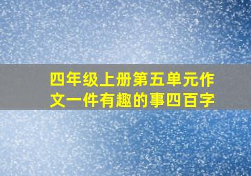 四年级上册第五单元作文一件有趣的事四百字