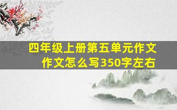 四年级上册第五单元作文作文怎么写350字左右