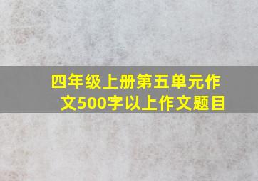 四年级上册第五单元作文500字以上作文题目