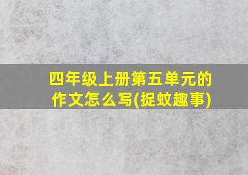 四年级上册第五单元的作文怎么写(捉蚊趣事)