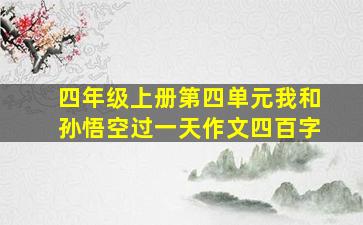 四年级上册第四单元我和孙悟空过一天作文四百字