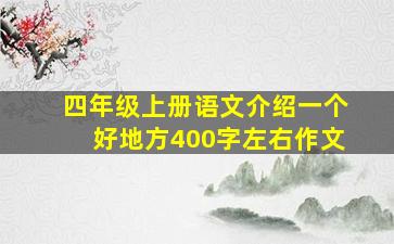 四年级上册语文介绍一个好地方400字左右作文