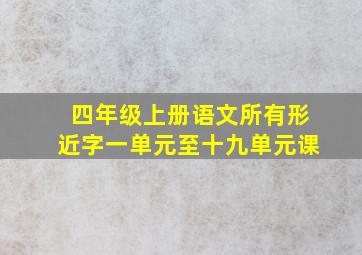 四年级上册语文所有形近字一单元至十九单元课