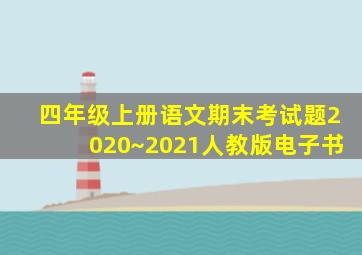 四年级上册语文期末考试题2020~2021人教版电子书