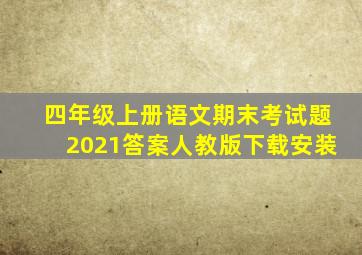 四年级上册语文期末考试题2021答案人教版下载安装