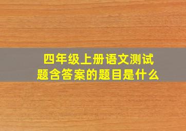 四年级上册语文测试题含答案的题目是什么