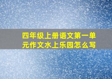 四年级上册语文第一单元作文水上乐园怎么写