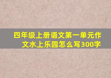 四年级上册语文第一单元作文水上乐园怎么写300字