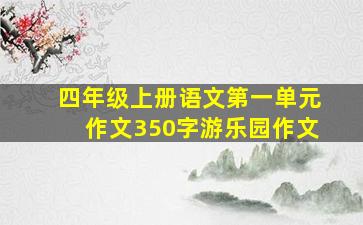 四年级上册语文第一单元作文350字游乐园作文