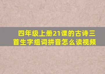 四年级上册21课的古诗三首生字组词拼音怎么读视频