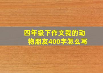 四年级下作文我的动物朋友400字怎么写