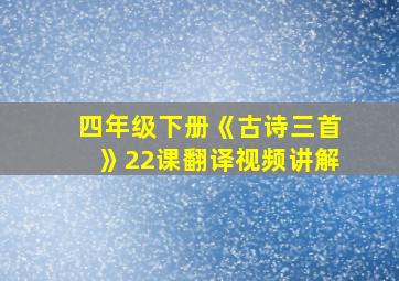 四年级下册《古诗三首》22课翻译视频讲解