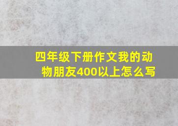 四年级下册作文我的动物朋友400以上怎么写